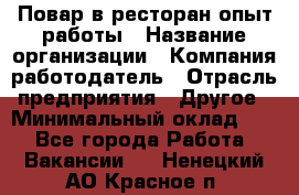 Повар в ресторан-опыт работы › Название организации ­ Компания-работодатель › Отрасль предприятия ­ Другое › Минимальный оклад ­ 1 - Все города Работа » Вакансии   . Ненецкий АО,Красное п.